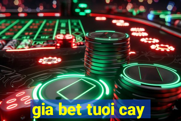 gia bet tuoi cay