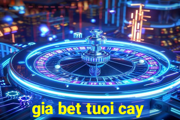 gia bet tuoi cay