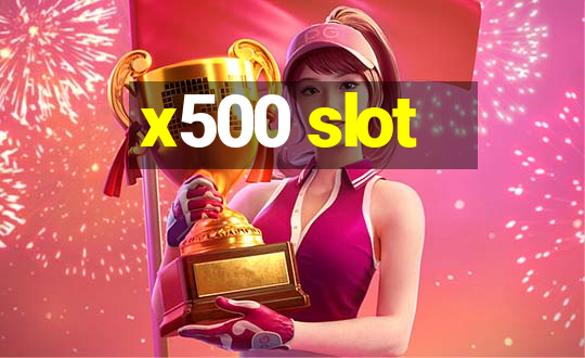 x500 slot