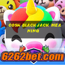 cosh blackjack meaning