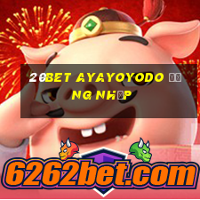 20bet AYAYOYODO Đăng nhập