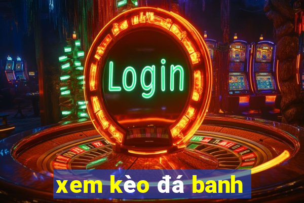 xem kèo đá banh