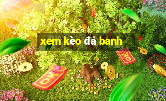 xem kèo đá banh