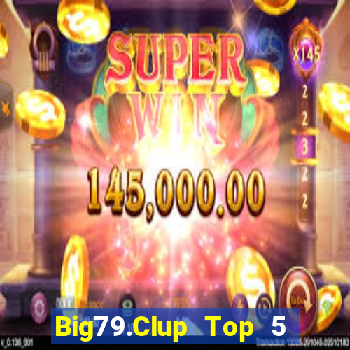 Big79.Clup Top 5 Game Bài Đổi Thưởng