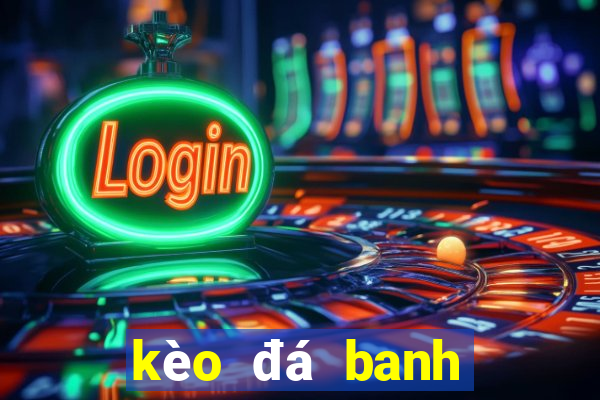 kèo đá banh hôm nay