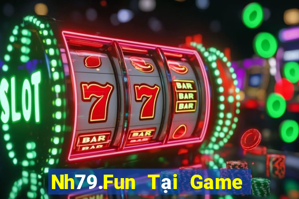 Nh79.Fun Tại Game Bài Đổi Thưởng