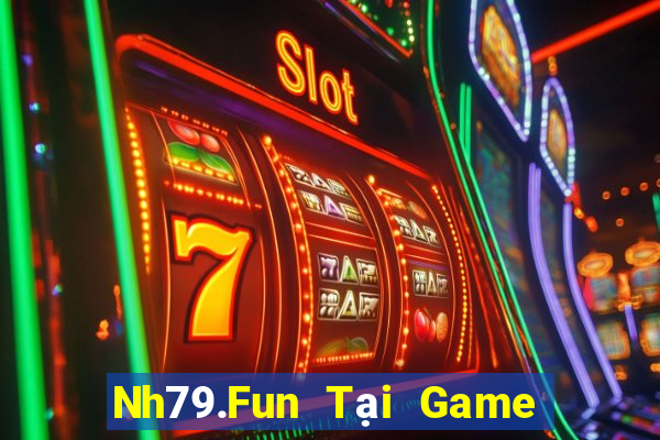 Nh79.Fun Tại Game Bài Đổi Thưởng