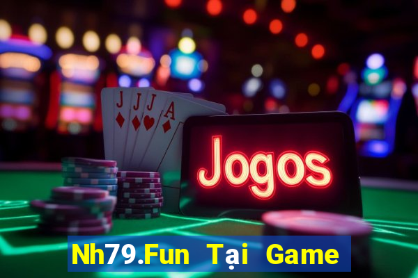 Nh79.Fun Tại Game Bài Đổi Thưởng