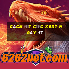 Cách đặt cược XSDT ngày 17