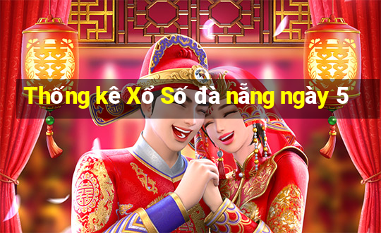 Thống kê Xổ Số đà nẵng ngày 5