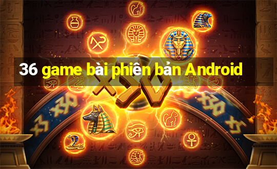 36 game bài phiên bản Android