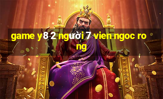 game y8 2 người 7 vien ngoc rong