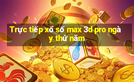 Trực tiếp xổ số max 3d pro ngày thứ năm