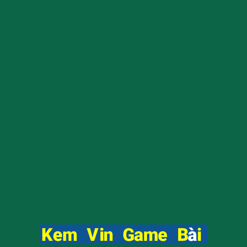 Kem Vin Game Bài Uy Tín