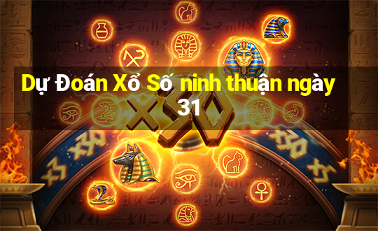 Dự Đoán Xổ Số ninh thuận ngày 31