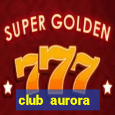 club aurora nacional potosi