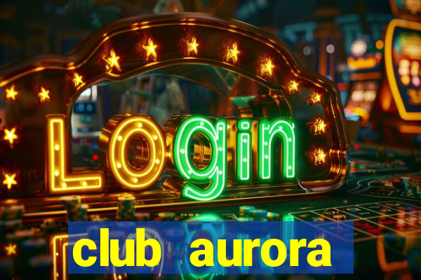 club aurora nacional potosi