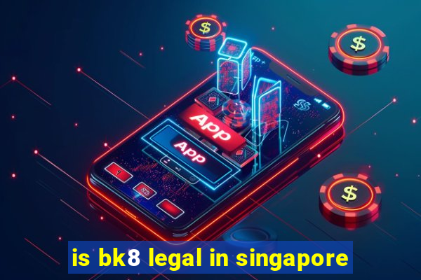 is bk8 legal in singapore