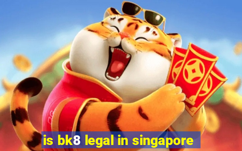 is bk8 legal in singapore