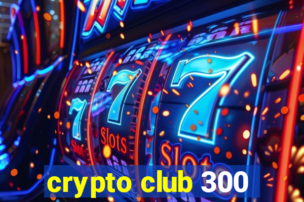 crypto club 300