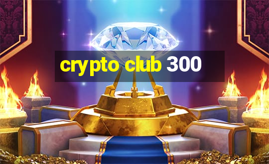 crypto club 300