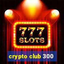 crypto club 300