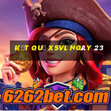 kết quả XSVL ngày 23