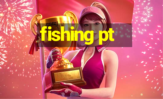 fishing pt