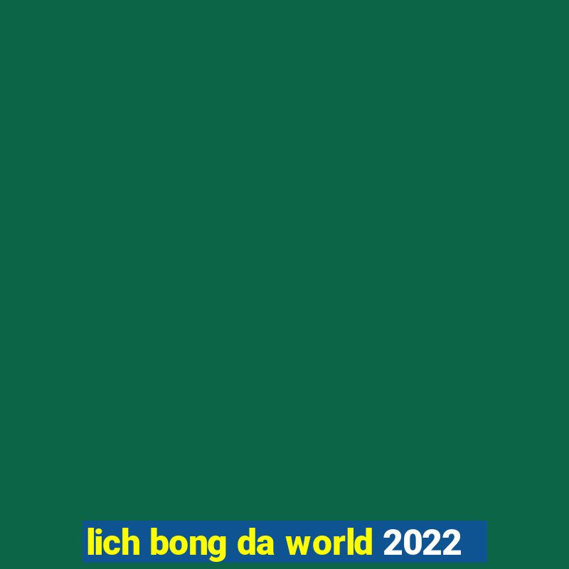 lich bong da world 2022