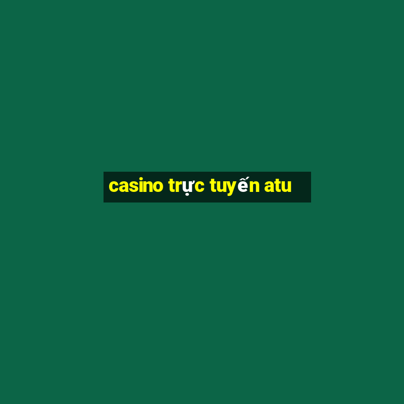 casino trực tuyến atu