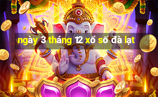 ngày 3 tháng 12 xổ số đà lạt