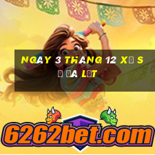 ngày 3 tháng 12 xổ số đà lạt