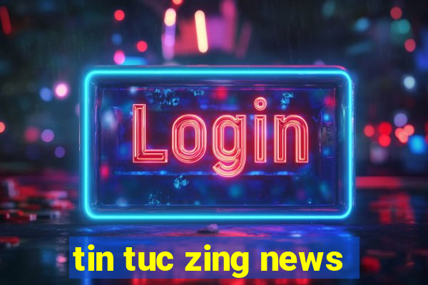 tin tuc zing news