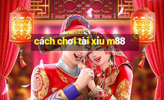 cách chơi tài xỉu m88