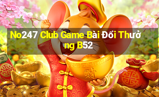 No247 Club Game Bài Đổi Thưởng B52