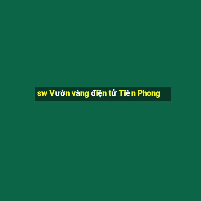 sw Vườn vàng điện tử Tiền Phong