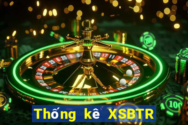 Thống kê XSBTR ngày 6