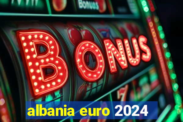 albania euro 2024