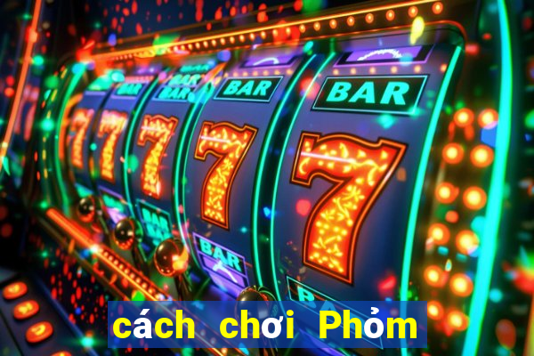 cách chơi Phỏm thắng 100