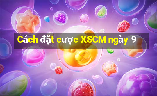 Cách đặt cược XSCM ngày 9