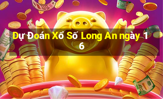 Dự Đoán Xổ Số Long An ngày 16