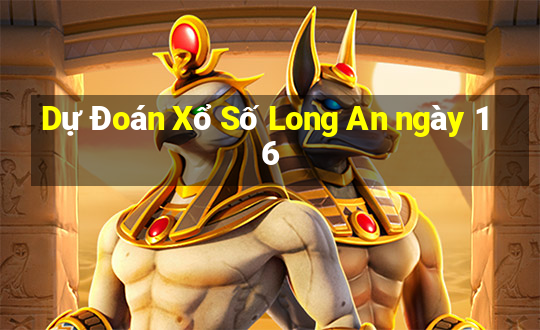 Dự Đoán Xổ Số Long An ngày 16