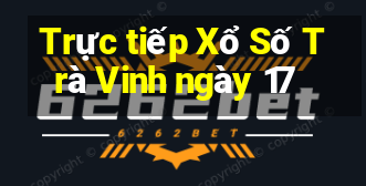 Trực tiếp Xổ Số Trà Vinh ngày 17