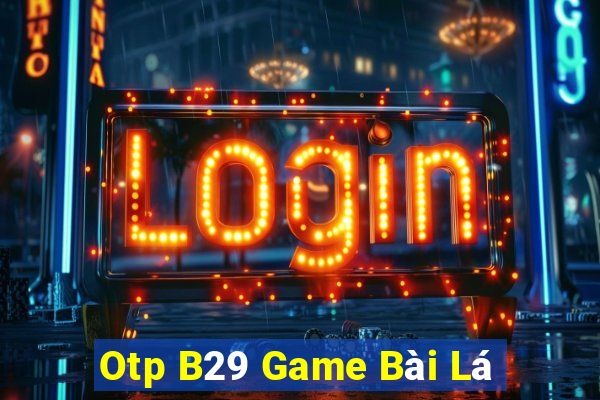 Otp B29 Game Bài Lá