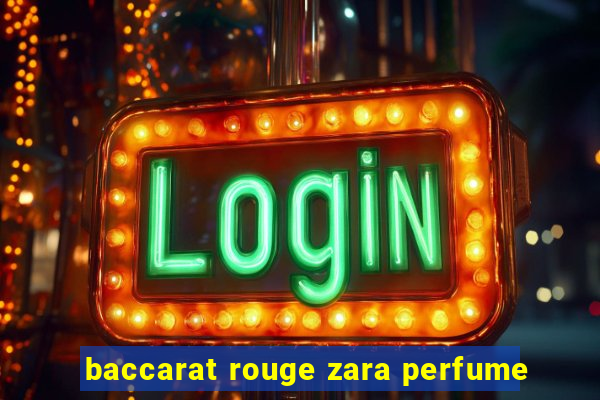 baccarat rouge zara perfume