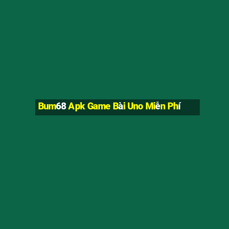 Bum68 Apk Game Bài Uno Miễn Phí