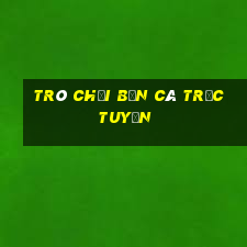 Trò chơi bắn cá trực tuyến