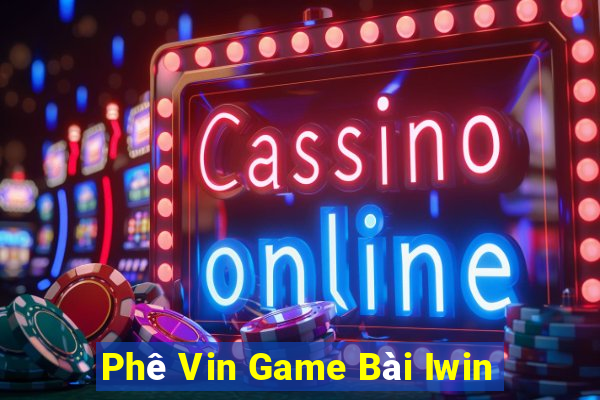 Phê Vin Game Bài Iwin