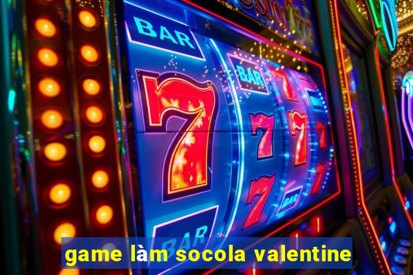 game làm socola valentine