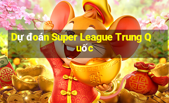 Dự đoán Super League Trung Quốc